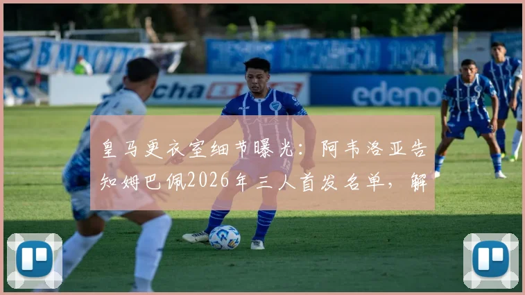 皇马更衣室细节曝光：阿韦洛亚告知姆巴佩2026年三人首发名单，解析其“无需冒险”深层原因