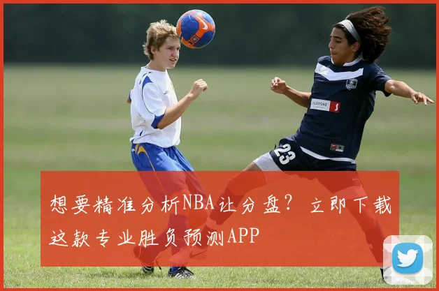 想要精准分析NBA让分盘？立即下载这款专业胜负预测APP